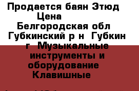 Продается баян Этюд › Цена ­ 1 500 - Белгородская обл., Губкинский р-н, Губкин г. Музыкальные инструменты и оборудование » Клавишные   